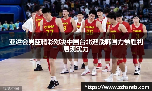 亚运会男篮精彩对决中国台北迎战韩国力争胜利展现实力